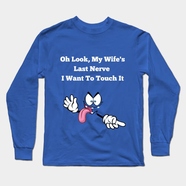 Oh Look My Wife's Last Nerve I Want To Touch It Funny Husband Long Sleeve T-Shirt by MotleyRidge